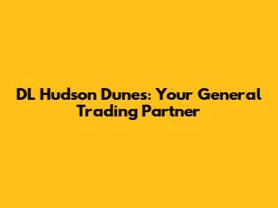 DL Hudson Dunes: Your General Trading Partner