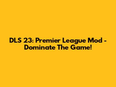 DLS 23: Premier League Mod - Dominate The Game!