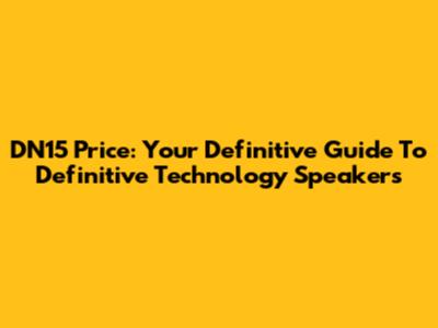 DN15 Price: Your Definitive Guide To Definitive Technology Speakers