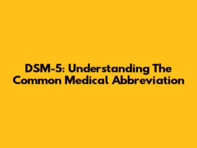 DSM-5: Understanding The Common Medical Abbreviation