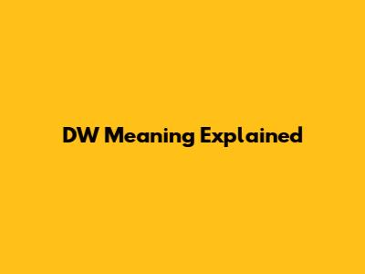DW Meaning Explained