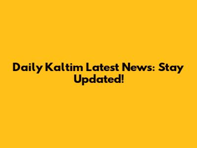 Daily Kaltim Latest News: Stay Updated!