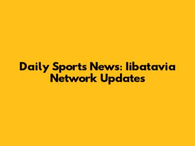Daily Sports News: Iibatavia Network Updates