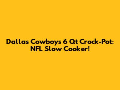 Dallas Cowboys 6 Qt Crock-Pot: NFL Slow Cooker!