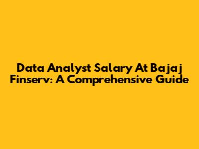 Data Analyst Salary At Bajaj Finserv: A Comprehensive Guide