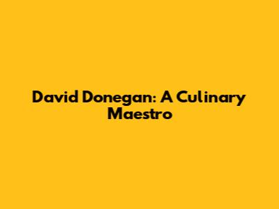 David Donegan: A Culinary Maestro