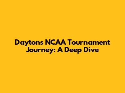 Dayton's NCAA Tournament Journey: A Deep Dive