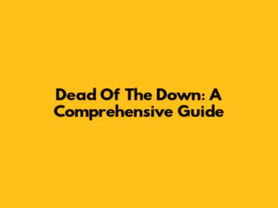 Dead Of The Down: A Comprehensive Guide