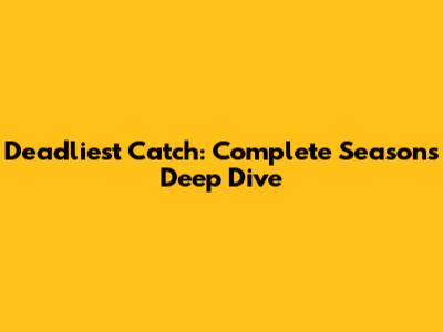 Deadliest Catch: Complete Seasons Deep Dive