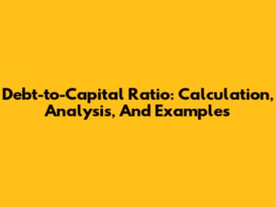 Debt-to-Capital Ratio: Calculation, Analysis, And Examples
