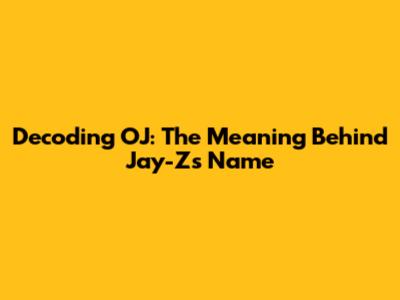 Decoding 'OJ': The Meaning Behind Jay-Z's Name
