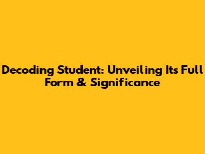 Decoding 'Student': Unveiling Its Full Form & Significance
