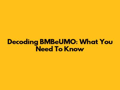 Decoding BMBeUMO: What You Need To Know