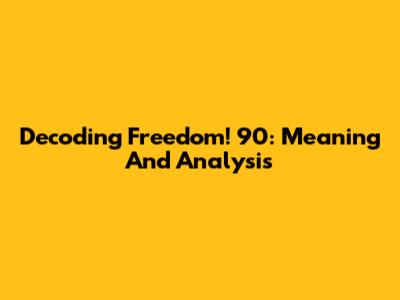 Decoding Freedom! '90: Meaning And Analysis