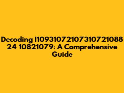 Decoding I10931072107310721088 24 10821079: A Comprehensive Guide
