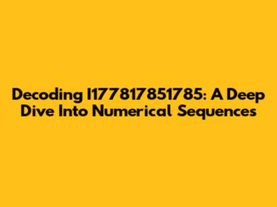 Decoding I177817851785: A Deep Dive Into Numerical Sequences