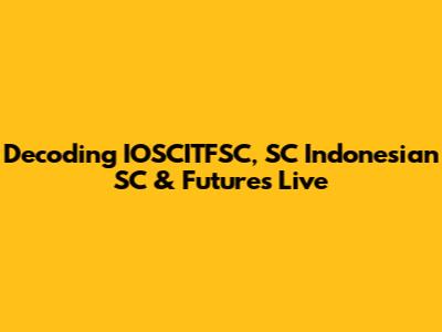 Decoding IOSCITFSC, SC Indonesian SC & Futures Live