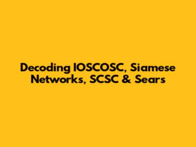 Decoding IOSCOSC, Siamese Networks, SCSC & Sears