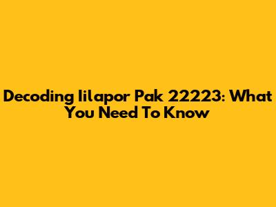 Decoding Iilapor Pak 22223: What You Need To Know