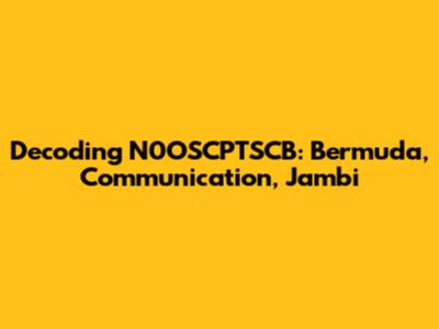Decoding N0OSCPTSCB: Bermuda, Communication, Jambi