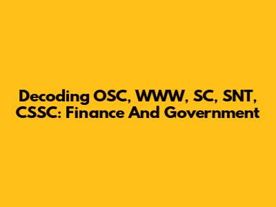 Decoding OSC, WWW, SC, SNT, CSSC: Finance And Government