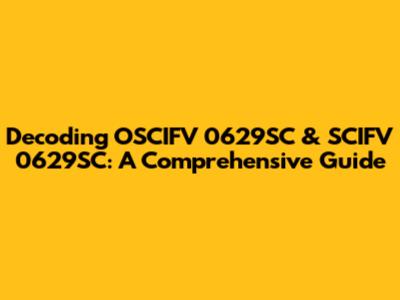 Decoding OSCIFV 0629SC & SCIFV 0629SC: A Comprehensive Guide