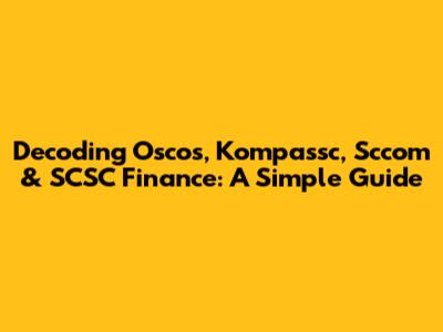 Decoding Oscos, Kompassc, Sccom & SCSC Finance: A Simple Guide