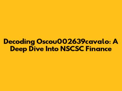 Decoding Oscou002639cavalo: A Deep Dive Into NSCSC Finance