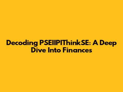 Decoding PSEIIPIThinkSE: A Deep Dive Into Finances