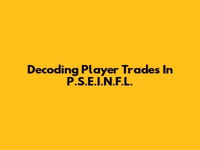 Decoding Player Trades In P.S.E.I.N.F.L.