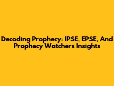 Decoding Prophecy: IPSE, EPSE, And Prophecy Watchers Insights