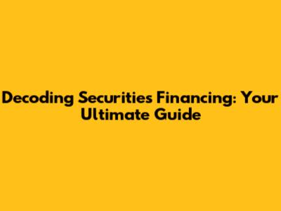Decoding Securities Financing: Your Ultimate Guide