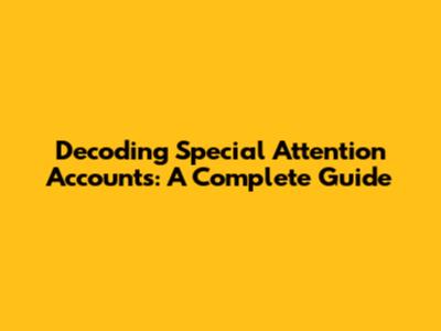 Decoding Special Attention Accounts: A Complete Guide