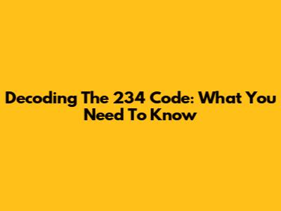 Decoding The 234 Code: What You Need To Know