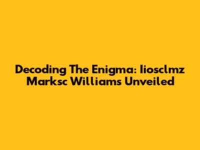 Decoding The Enigma: Iiosclmz Marksc Williams Unveiled