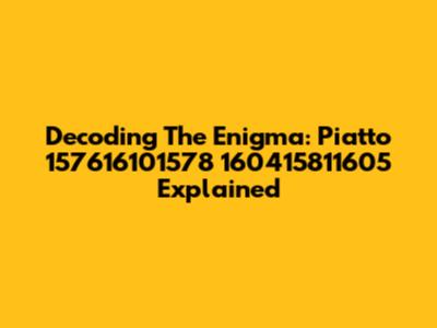 Decoding The Enigma: Piatto 157616101578 160415811605 Explained