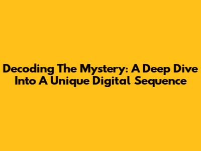 Decoding The Mystery: A Deep Dive Into A Unique Digital Sequence