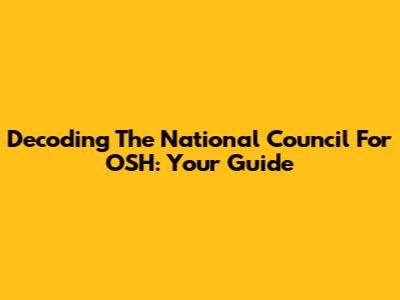 Decoding The National Council For OSH: Your Guide