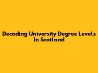 Decoding University Degree Levels In Scotland