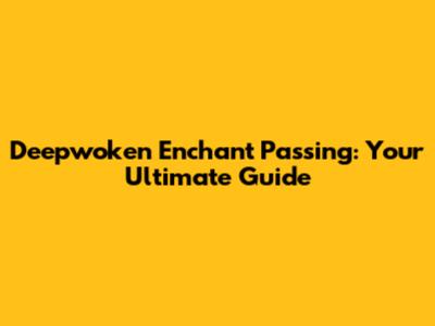Deepwoken Enchant Passing: Your Ultimate Guide