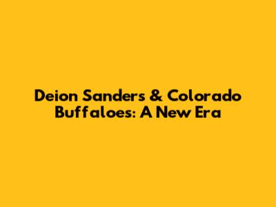 Deion Sanders & Colorado Buffaloes: A New Era
