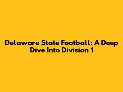 Delaware State Football: A Deep Dive Into Division 1