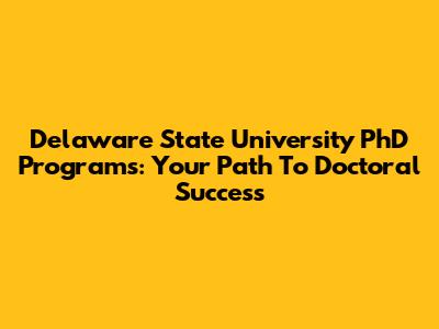 Delaware State University PhD Programs: Your Path To Doctoral Success