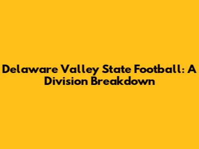 Delaware Valley State Football: A Division Breakdown