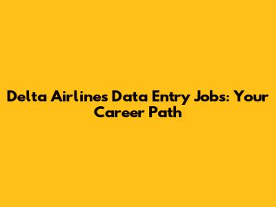 Delta Airlines Data Entry Jobs: Your Career Path