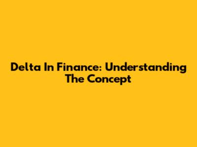 Delta In Finance: Understanding The Concept