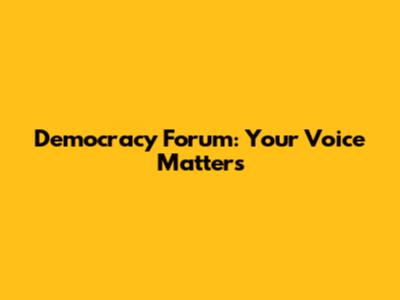 Democracy Forum: Your Voice Matters