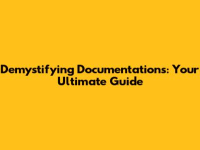 Demystifying Documentations: Your Ultimate Guide