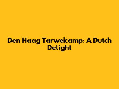 Den Haag Tarwekamp: A Dutch Delight