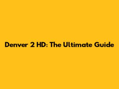 Denver 2 HD: The Ultimate Guide